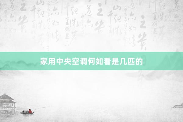 家用中央空调何如看是几匹的